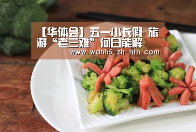【华体会】五一小长假 旅游“老三难”何日能解(图1) 华体会app