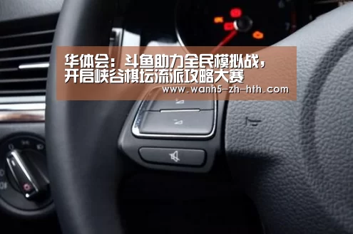 华体会:斗鱼助力全民模拟战,开启峡谷棋坛流派攻略大赛(图2) 华体会app