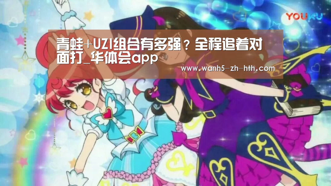青蛙+UZI组合有多强?全程追着对面打_华体会app(图1) 华体会app