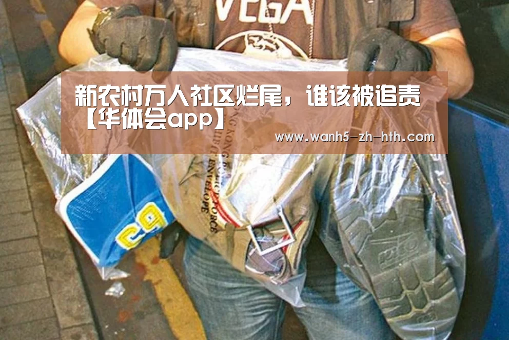 新农村万人社区烂尾,谁该被追责【华体会app】(图3) 华体会app